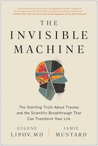 The Invisible Machine: The Startling Truth About Trauma and the Scientific Break