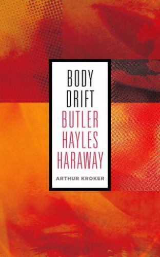 Body Drift: Butler, Hayles, Haraway (Volume 22) (Posthumanities), Kroker, Arthur
