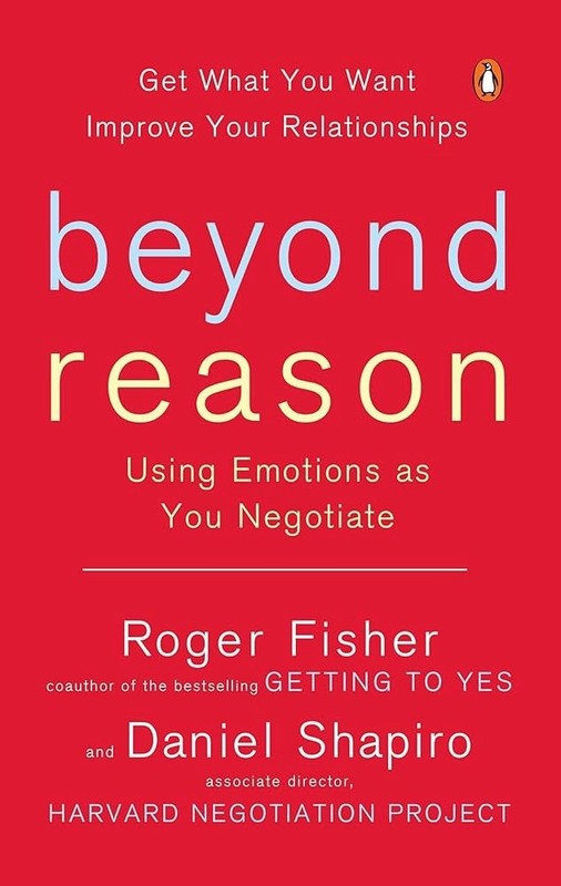 Beyond Reason: Using Emotions As You Negotiate Roger Fisher and Daniel Shapiro