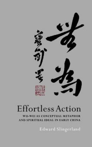 Effortless Action: Wu-wei As Conceptual Metaphor and Spiritual Ideal in Early Ch