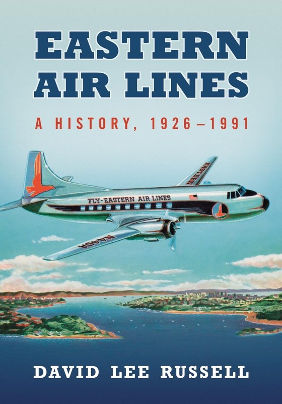 Eastern Air Lines: A History, 1926-1991 by David Lee Russell