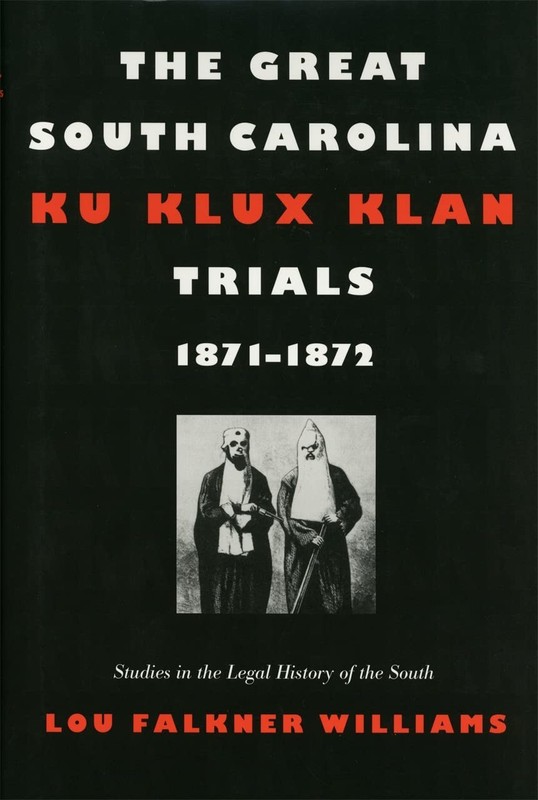 The Great South Carolina Ku Klux Klan Trials, 1871–1872 (Studies in the Le...