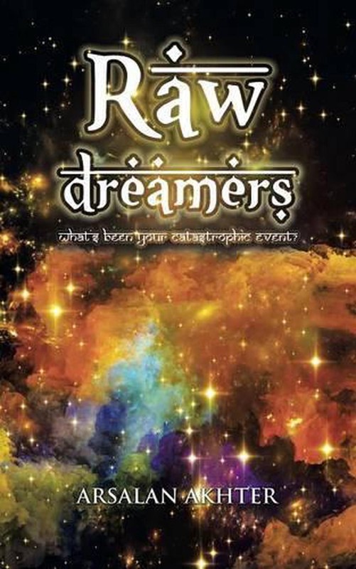Raw Dreamers: What's Been Your Catastrophic Event? by Arsalan Akhter (English) P