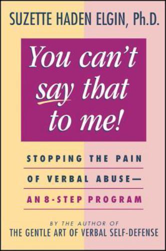 You Can’t Say That to Me: Stopping the Pain of Verbal Abuse–An 8- Step Program