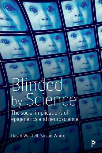 Blinded by Science: The Social Implications of Epigenetics and Neuroscience, Whi