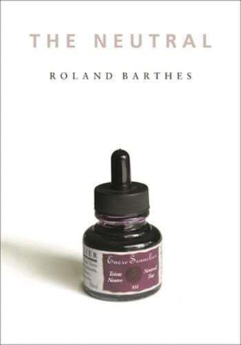 The Neutral: Lecture Course at the College de France (1977-1978) by Barthes