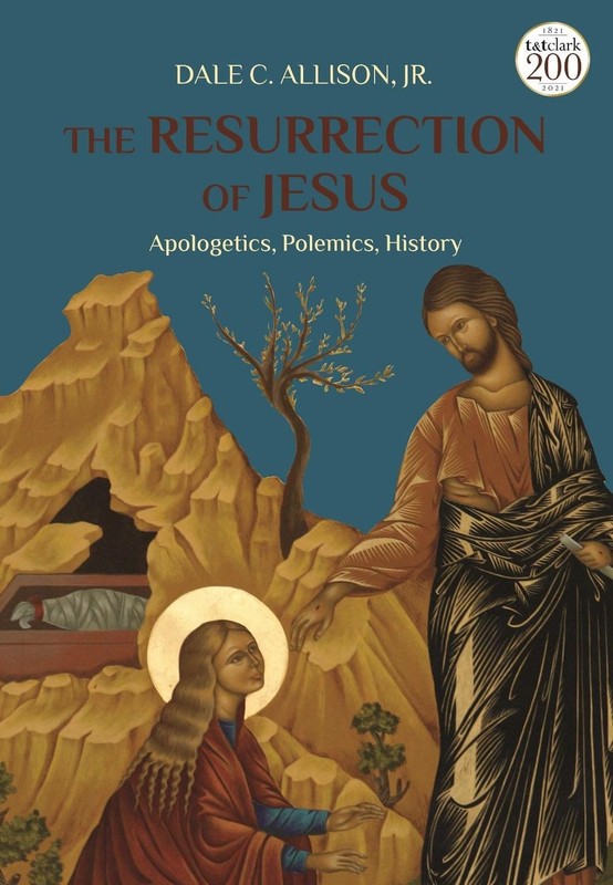 The Resurrection of Jesus: Apologetics, Polemics, History by Dale C. Allison, Jr