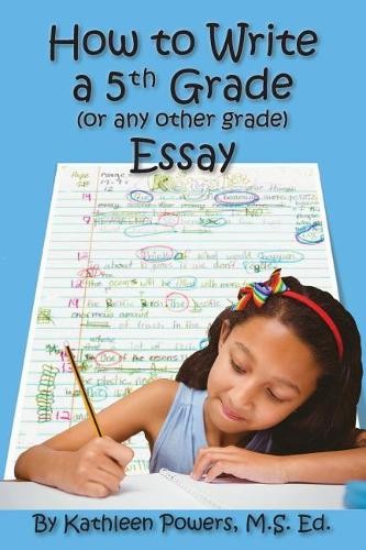 Kathleen Powers How to Write a 5th Grade (or any other grade) Essay (Paperback)