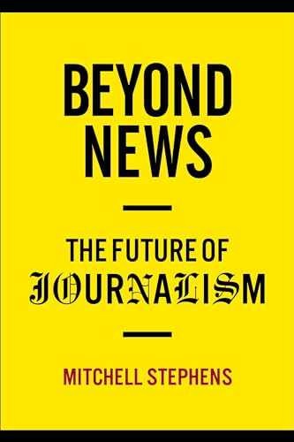 Beyond News: The Future of – Hardcover, by Stephens Mitchell – Very Good s