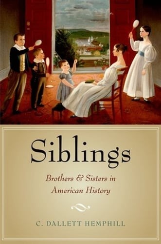 Siblings: Brothers and Sisters in American History by C. Dallett Hemphill: New