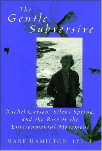 Gentle Subversive: Rachel Carson, Silent Spring, and the Rise of the…