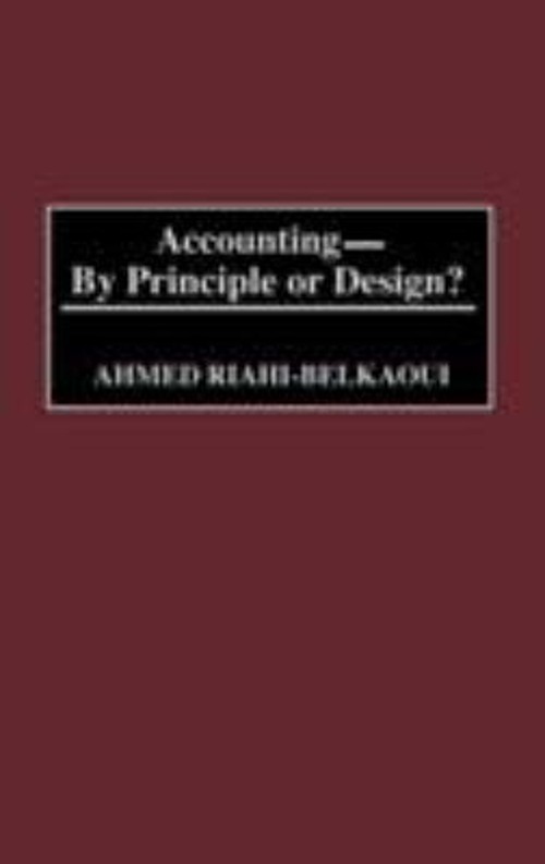 Accounting–By Principle or Design? Hardcover Ahmed Riahi-Belkaou