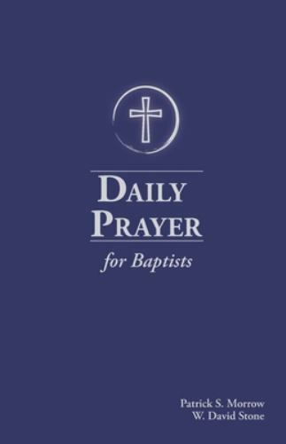 Daily Prayer for Baptists by Stone, William David; Morrow, Patrick Scott