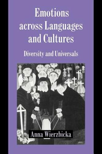 Emotions across Languages and Cultures: Diversity and Universals by Wierzbicka