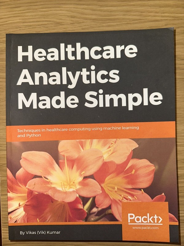 Healthcare Analytics Made Simple : Techniques in Healthcare Computing Using...