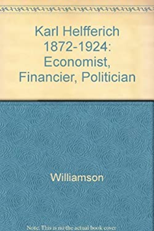 Karl Helfferich, 1872-1924 : Economist, Financier, Politician Har