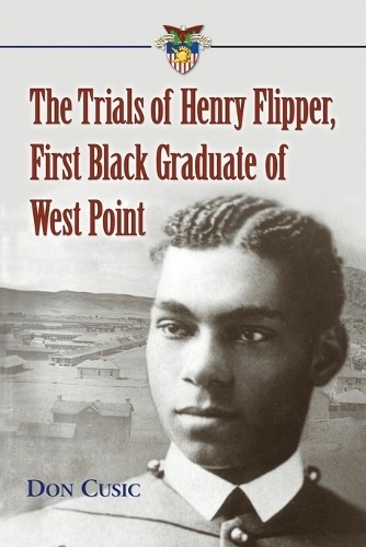 The Trials of Henry Flipper, First Black Graduate of West Point - 9780786439690