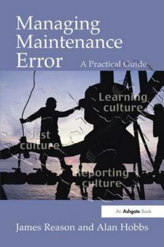 Managing Maintenance Error : A Practical Guide by Alan Hobbs and James Reason…