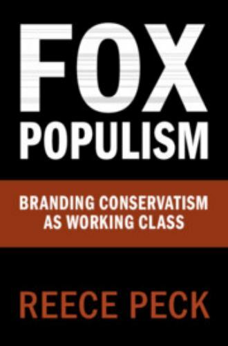 Fox Populism: Branding Conservatism as Working Class (Communication, Society and