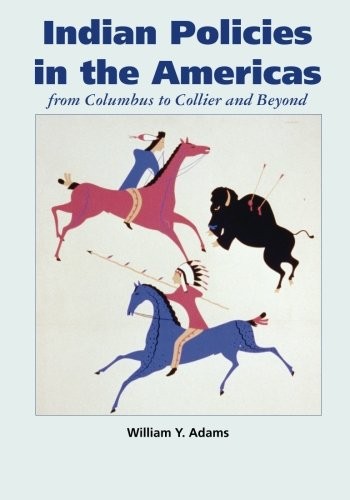 INDIAN POLICIES IN THE AMERICAS: FROM COLUMBUS TO COLLIER By William Y. Adams