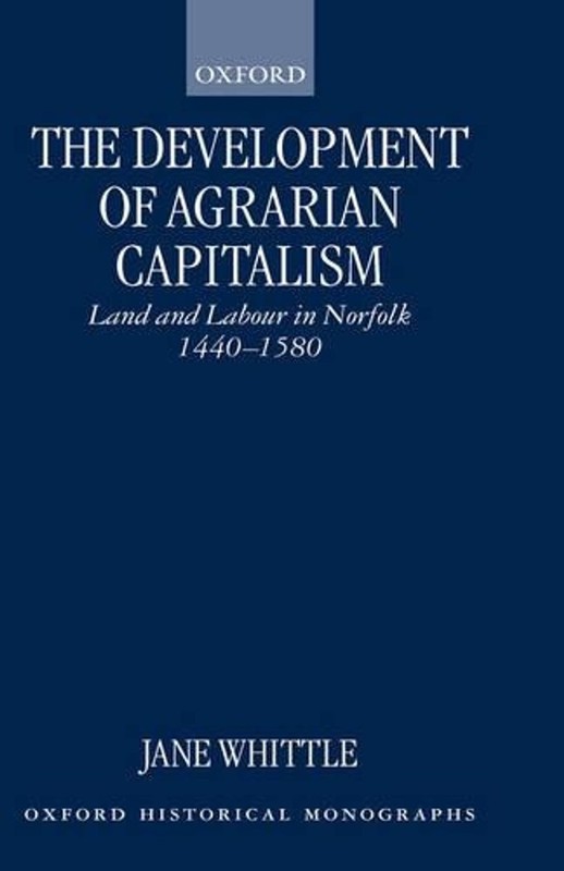 The Development of Agrarian Capitalism: Land and Labour in Norfolk 1440-1580 by