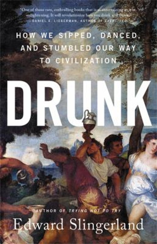 Drunk : How We Sipped, Danced, and Stumbled Our Way to Civilizati