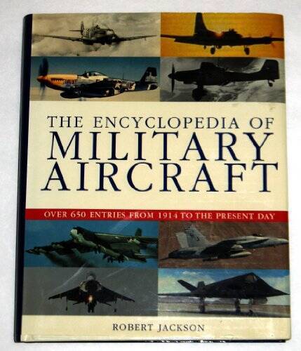 The Encyclopedia of Military Aircraft (Over 650 Entried from 1914 to the – GOOD