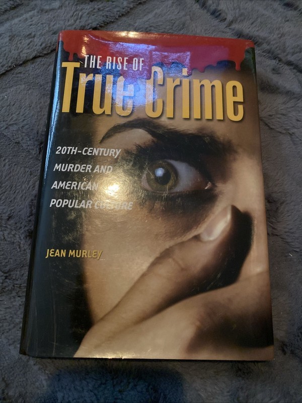 The Rise of True Crime : 20th-Century Murder and American Popular