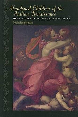 ABANDONED CHILDREN OF THE ITALIAN RENAISSANCE: ORPHAN CARE By Nicholas Terpstra