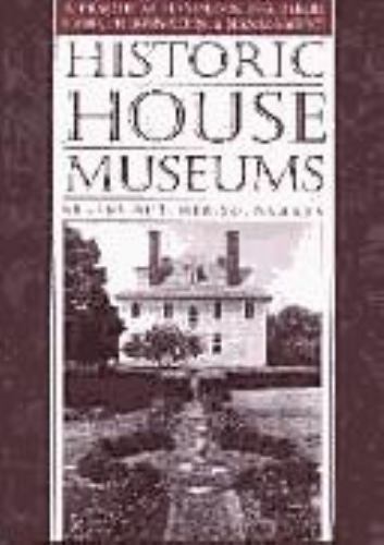 Historic House Museums: A Practical Handbook for Their Care, Preservation,...