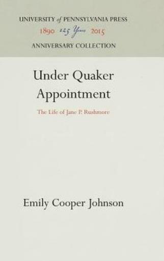 Under Quaker Appointment: The Life Of Jane P Rushmore
