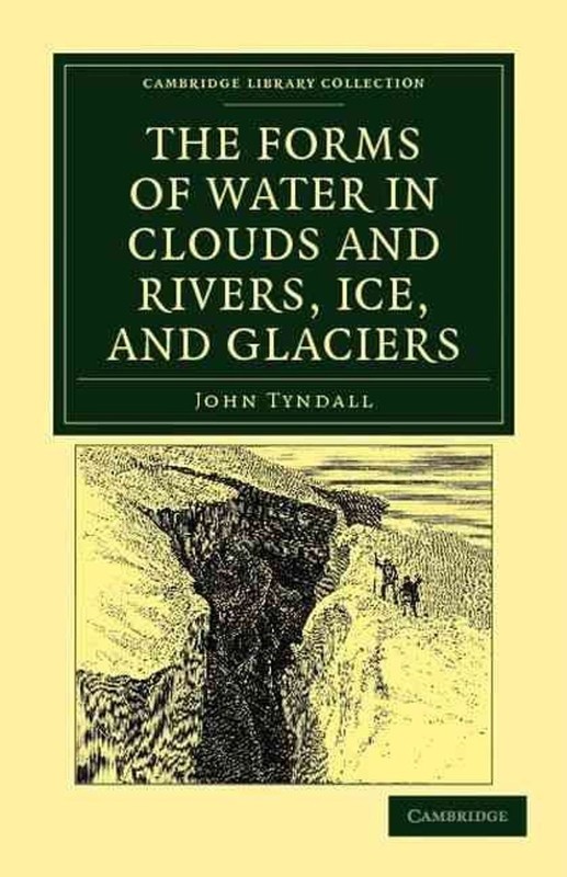 The Forms of Water in Clouds and Rivers, Ice, and Glaciers by John Tyndall (Engl