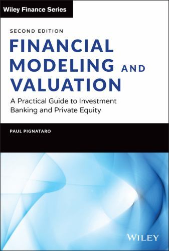 Financial Modeling and Valuation: A Practical Guide to Investment Banking and P