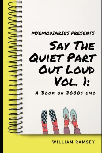 Say The Quiet Part Out Loud: A Book on 2000s Emo Vol 1 by William Ramsey