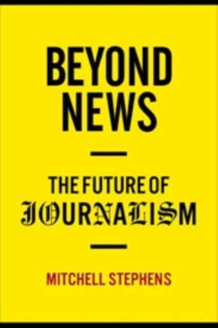 Beyond News by Mitchell Stephens HARDBACK 9780231159388