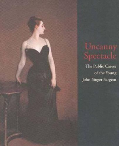 Uncanny Spectacle: The Public Career of the Young John Singer Sargent Simpson,