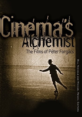 CINEMAS ALCHEMIST: THE FILMS OF PETER FORGACS (VISIBLE By Bill Nichols & Michael