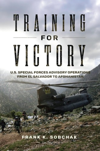Training for Victory: U.S. Special Forces Advisory Operations from El Salvador t
