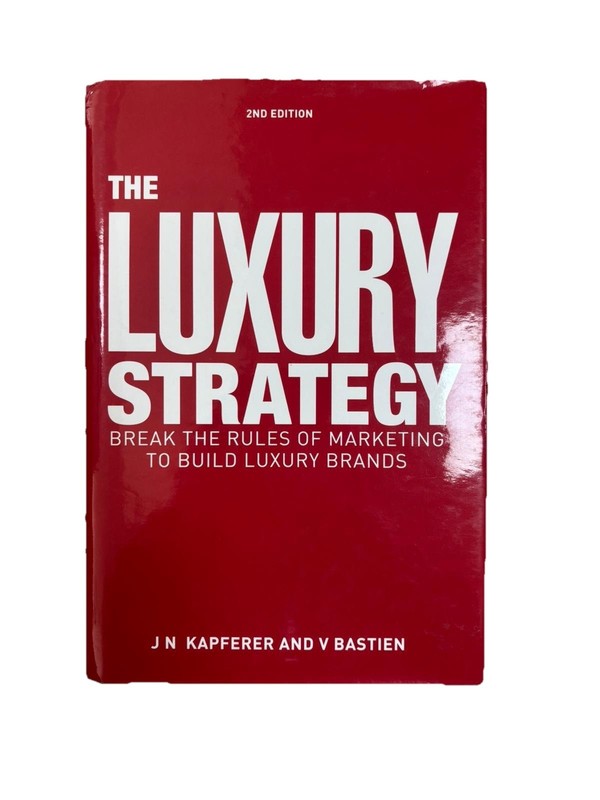 The Luxury Strategy: Break the Rules of Marketing to Build Luxury Brands