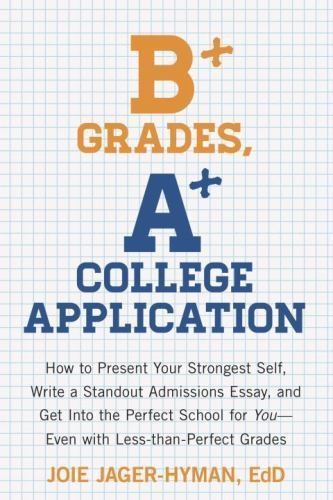 B+ Grades, A+ College Application: How to Present Your Strongest Self, Write a S