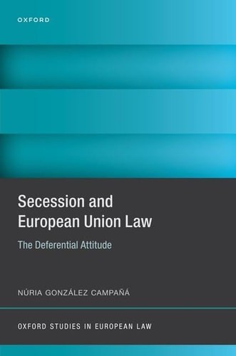Secession and European Union Law: The Deferential Attitude (Oxford Studies in Eu