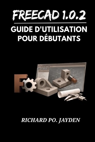 Richard Po Jayd FreeCAD 1.0.2 Guide d'utilisation pour d (Paperback) (UK IMPORT)