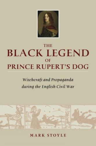 Black Legend of Prince Rupert’s Dog : Witchcraft and Propaganda During the En…