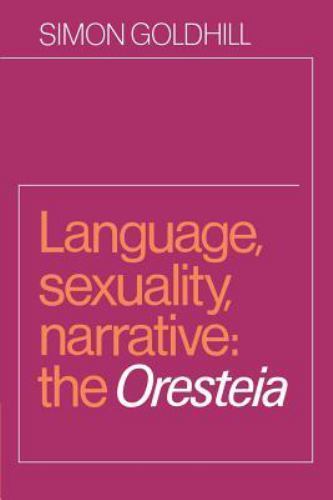 Language, Sexuality, Narrative : The Oresteia, Paperback by Goldhill, Simon, …