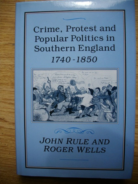 Crime, Protest and Popular Politics in Southern England, 1740-1850 by John Rule