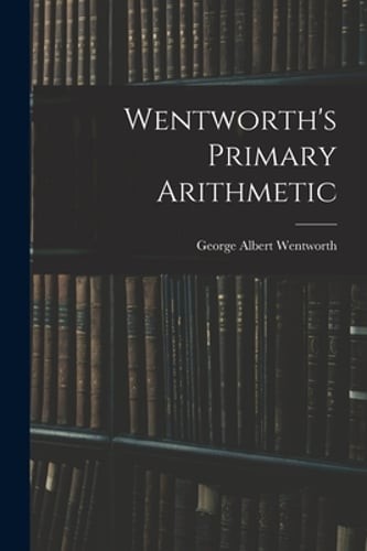 Wentworth’s Primary Arithmetic by George Albert Wentworth: New