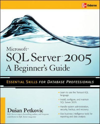 Microsoft SQL Server 2005: a Beginner»s Guide by Dusan Petkovic (2005, Perfect)