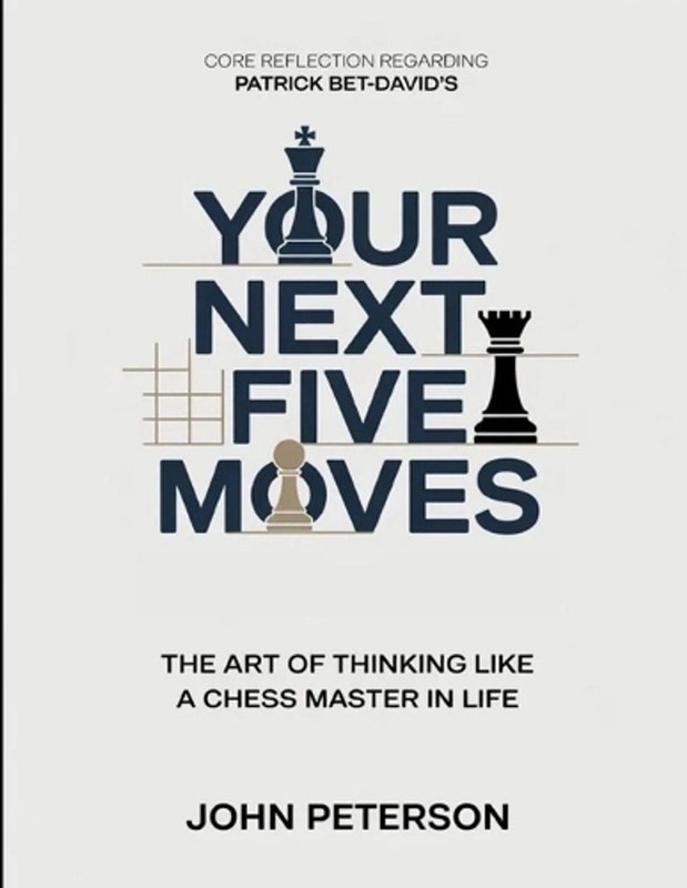 Core Reflection Regarding Patrick Bet-David’s Your Next Five Moves: The Art Of T
