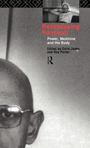 Reassessing Foucault: Power, Medicine and the Body by Colin Jones: New