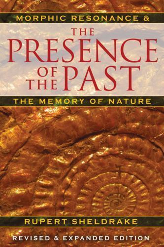 The Presence of the Past: Morphic Resonance and the Memory of Nature by Sheldra